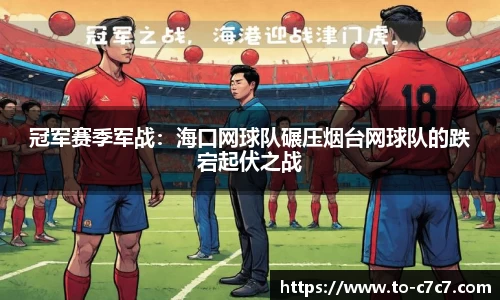 冠军赛季军战：海口网球队碾压烟台网球队的跌宕起伏之战